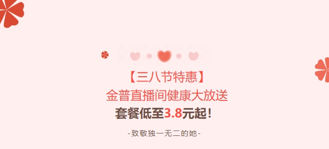 【三八節(jié)特惠】金普直播間健康大放送！套餐低至3.8元起！