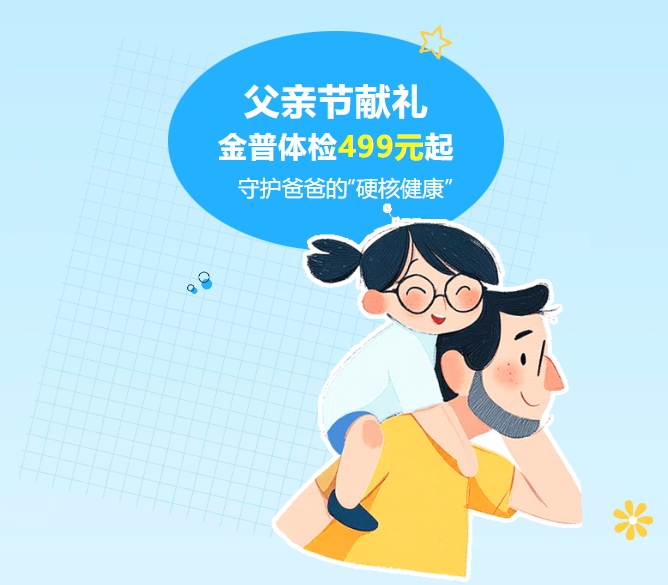 父親節(jié)獻(xiàn)禮｜金普體檢499元起，守護(hù)爸爸的“硬核健康”